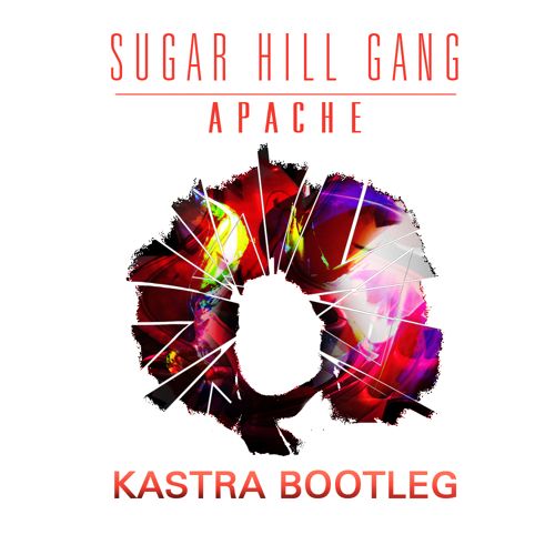 Sugar Hill Gang - Apache (Kastra Bootleg).jpg