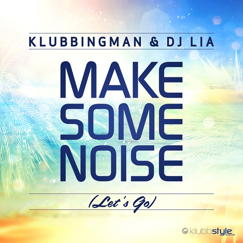 Klubbingman And DJ Lia - Make Some Noise (Lets Go) (Extended Mix), (Radio Edit).jpg