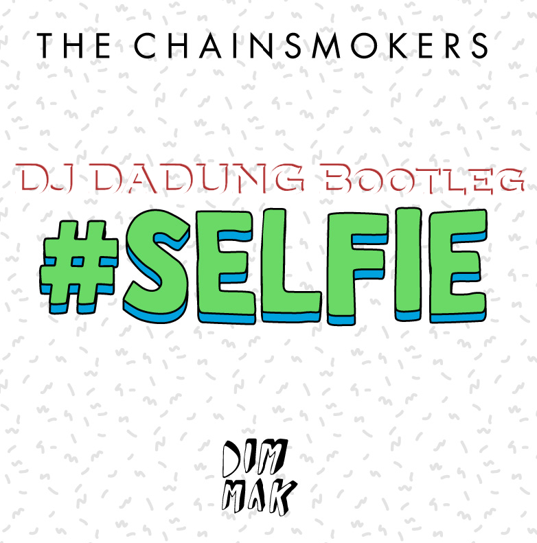 The Chainsmokers - #SELFIE (DJ DADUNG Bootleg) ALBUM JACKET.png : DJ DADUNG MIX SOUND Official★The Chainsmokers - #SELFIE (DJ DADUNG Bootleg)★