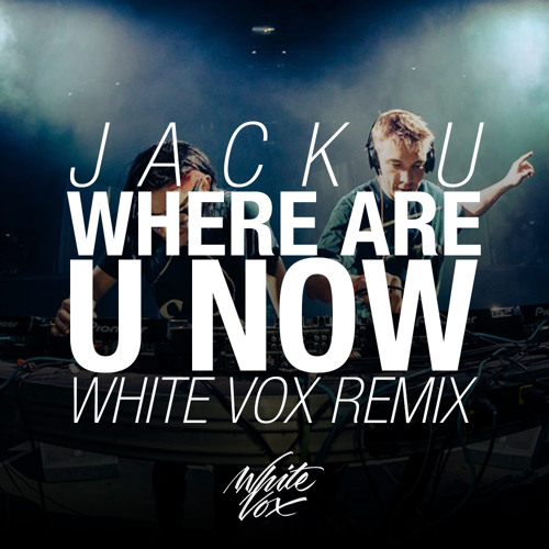 Jack U feat. Justin Bieber - Where Are U Now (White Vox Remix).jpg