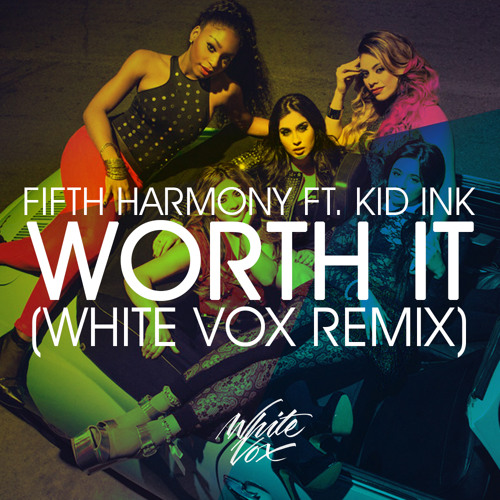 Fifth Harmony feat. Kid Ink - Worth It (White Vox Remix).jpg